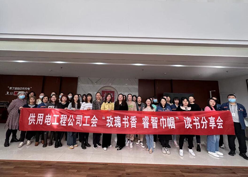 鄂爾多斯市供用電工程公司工會開展“走向她時代，邁向新征程”三八主題活動、“玫瑰書香睿智巾幗”讀書分享會