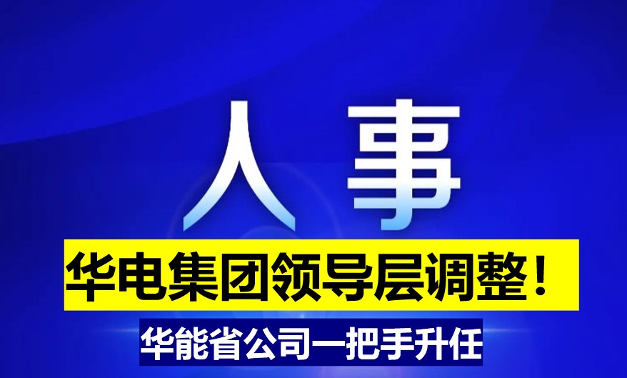 華電集團(tuán)領(lǐng)導(dǎo)層調(diào)整！華能省公司一把手升任