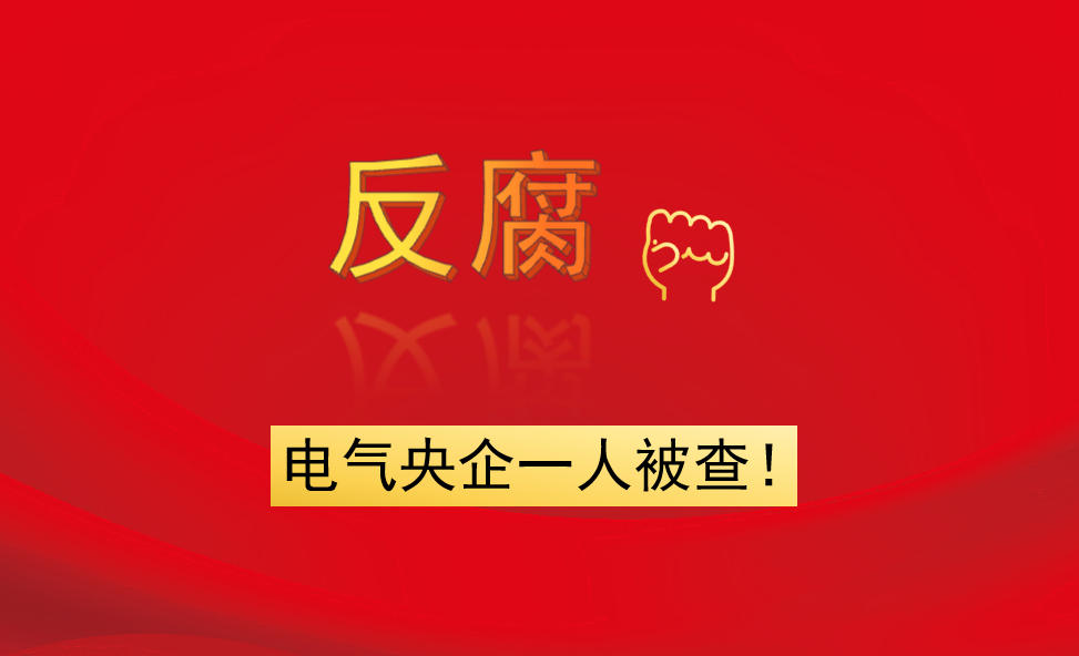 電氣央企一人被查！